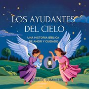 Los Ayudantes Del Cielo : Una Historia Bíblica De Amor Y Cuidado cover image