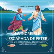 La Increíble Escapada De Peter : Una Historia Bíblica De Libertad Antes De Acostarse cover image