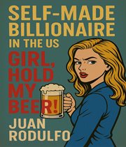Self-Made Billionaire in the US : Girl, Hold My Beer! cover image