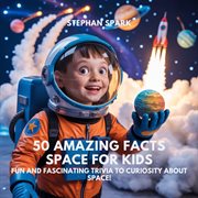 50 Amazing Facts About Space for Kids : Fun And Fascinating Trivia To Spark Curiosity About Space! cover image