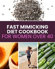 Fast Mimicking Diet Cookbook for Women Over 40 : A Beginner's 5-step Plan To Support Hormonal Balance And Energy, With Sample Recipes And A Meal Plan cover image