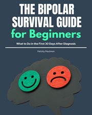 The Bipolar Survival Guide for Beginners : What To Do In The First 30 Days After Diagnosis cover image