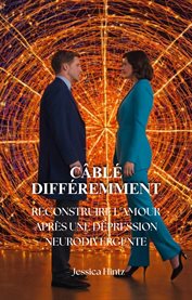 Câblé Différemment : Reconstruire L'amour Après Une Dépression Neurodivergente cover image