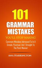 101 Grammar Mistakes You'll Stop Making. Commom Mistakes Adressed to in a Simple, Punctual, and Stra cover image