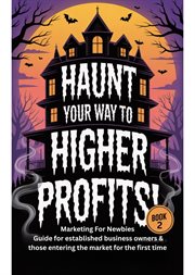 Haunting to Higher Profits! Marketing for Newbies : Written For Established Business Owners And Solopreneurs cover image