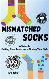 Mismatched Socks : Getting Over Anxiety, Embracing Your Weird, And Finding Your Own Style cover image