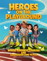 Heroes on the Playground : Where Kindness, Courage, And Leadership Come To Play cover image