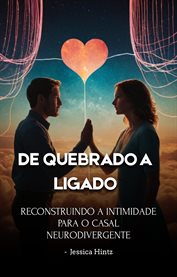 De Quebrado a Ligado : Reconstruindo A Intimidade Para O Casal Neurodivergente cover image