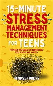 15-Minute Stress Management Techniques for Teens : Empowering Strategies For Boys To Achieve Their Goals cover image