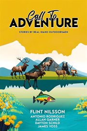 Call to Adventure : Stories By Real Idaho Outdoorsmen cover image