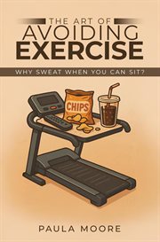 The Art of Avoiding Exercise : Why Sweat When You Can Sit? cover image