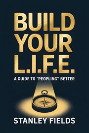 Build Your L.I.F.E.: A Guide to "Peopling" Better : A Guide To "peopling" Better cover image