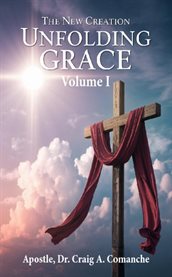 The New Creation, Volume 1 : Unfolding Grace cover image