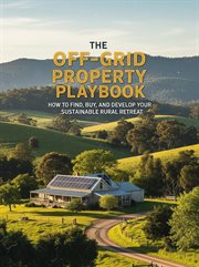 The Off-Grid Property Playbook : How to Find, Buy, and Develop Your Sustainable Rural Retreat cover image