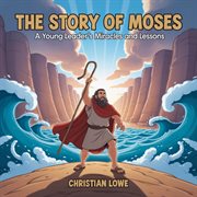 The Story of Moses : A Young Leader's Miracles And Lessons cover image