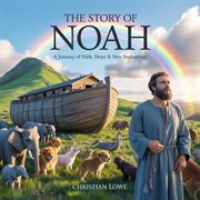 The Story of Noah : A Journey Of Faith, Hope & New Beginnings cover image