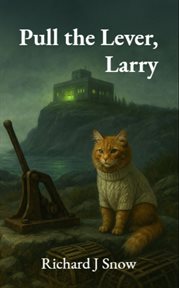 Pull the Lever, Larry : A Downeast Fable About Machines, A Man, And Morally Absurd Trolley Problems cover image