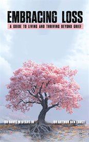 Embracing Loss : A Guide To Living And Thriving Beyond Grief cover image
