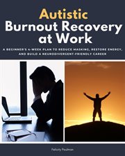 Autistic Burnout Recovery at Work : A Beginner's 4-week Plan To Reduce Masking, Restore Energy, And Build A Neurodivergent-friendly Care cover image