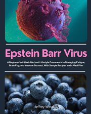 Epstein Barr Virus : A Beginner's 4-week Diet And Lifestyle Framework To Managing Fatigue, Brain Fog, And Immune Burnout, cover image