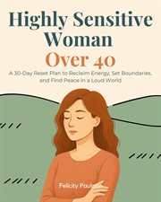 Highly Sensitive Woman Over 40 : A 30-day Reset Plan To Reclaim Energy, Set Boundaries, And Find Peace In A Loud World cover image