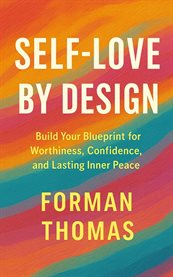 Self-Love by Desig: Build Your Blueprint for Worthiness, Confidence, and Lasting Inner Peace : Build Your Blueprint For Worthiness, Confidence, And Lasting Inner Peace cover image