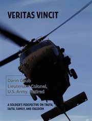 Veritas Vincit : A Soldier's Perspective On Truth, Faith, Family, And Freedom cover image