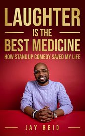 Laughter Is the Best Medicine : How Standup Comedy Saved My Life cover image