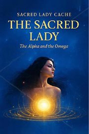 The Sacred Lady : The Alpha And The Omega cover image