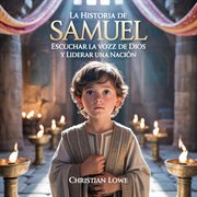 La Historia De Samuel : Escuchar La Voz De Dios Y Liderar Una Nación cover image