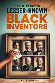 The Ultimate Guide to Lesser-Known Black Inventors cover image