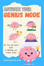 Activate Your Genius Mode : The Teen And Tween Guide To Unlocking Your Creative Genius cover image