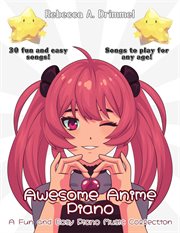 Awesome Anime Piano : A Fun And Easy Piano Music Collection cover image