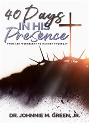 40 Days in His Presence : From Ash Wednesday To Maundy Thursday cover image