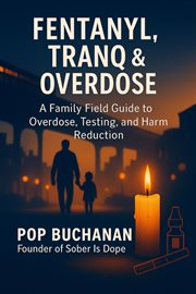 Fentanyl, Tranq and Overdose : A Family Field Guide To Drug Overdose, Testing, Harm Reduction, And Real World Protection cover image