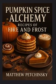 Pumpkin Spice Alchemy : Recipes Of Fire And Frost cover image