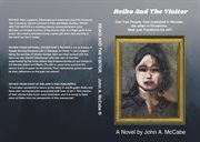 Reiko and the Visitor : Can Two People, One Irradiated In Nevada, The Other In Hiroshima, Meet And Transform Us All? cover image