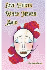 Love Hurts When Never Said : A Collection Of Romantic Poems And Pieces For The Unspoken cover image