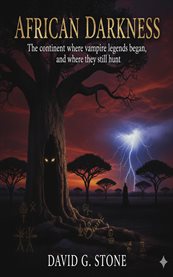 African Darkness : The Continent Where Vampire Legends Began, And Where They Still Hunt cover image