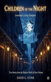 Children of the Night: Louisiana's Living Vampires : True Stories From The Shadow World Of New Orleans cover image