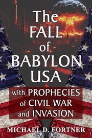 The Fall of Babylon USA : With Prophecies Of Civil War And Invasion cover image