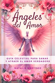 Ángeles Del Amor - Guía Celestial Para Sanar Y Atraer El Amor Verdadero cover image