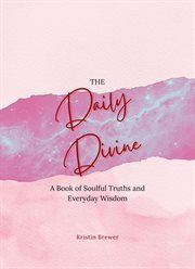 The Daily Divine Whispers From Within : A Book Of Soulful Truths And Everyday Wisdom cover image