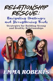 Relationship Rescue : Strategies For Building Strong And Healthy Relationships cover image