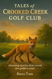 Tales of Crooked Creek Golf Club : Amusing Stories That Reveal The Golfer's Soul cover image
