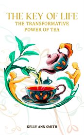 The Key of Life : The Transformative Power Of Tea cover image