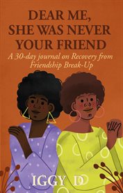 Dear Me, She Was Never Your Friend : A 30-day Journal On Recovery From Friendship Break-up cover image