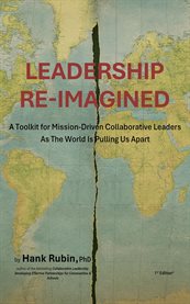Leadership Re-Imagined : A Toolkit For Mission-driven Collaborative Leaders As The World Is Pulling Us Apart cover image