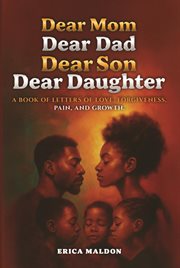 Dear Mom Dear Dad Dear Son Dear Daughter : A Book Of Letters Of Love, Forgiveness, Pain And Growth cover image