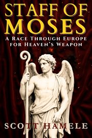 Staff of Moses : A Race Through Europe For Heaven's Weapon cover image
